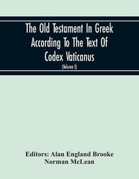 Cover image for The Old Testament In Greek According To The Text Of Codex Vaticanus, Supplemented From Other Uncial Manuscripts, With A Critical Apparatus Containing The Variants Of The Chief Ancient Authorities For The Text Of The Septuagint (Volume I) The Octateuch (Part Ii