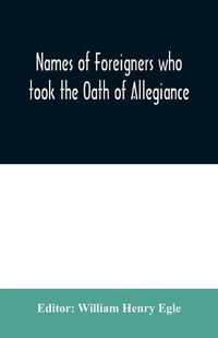 Cover image for Names of Foreigners who took the Oath of Allegiance to the Province and State of Pennsylvania 1727-1775 with the foreign arrivals 1786-1808