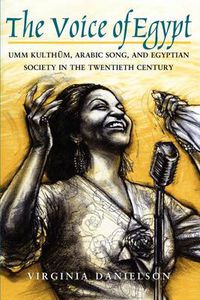 Cover image for The Voice of Egypt: Umm Kulthum, Arabic Song and Egyptian Society in the Twentieth Century