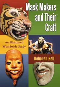 Cover image for Mask Makers and Their Craft: An Illustrated Worldwide Study