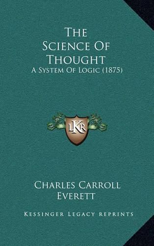 Cover image for The Science of Thought the Science of Thought: A System of Logic (1875) a System of Logic (1875)