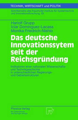 Das Deutsche Innovationssystem seit der Reichsgreundung: Indikatoren Einer Nationalen Wissenschafts- und Technikgeschichte in Unterschiedlichen Regierungs- und Gebietsstrukturen