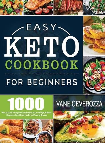 Cover image for Easy Keto Cookbook for Beginners: 1000 Days of Quick & Easy Low-Carb Recipes to Lose Weight, Balance Hormones, Boost Brain Health, and Reverse Disease