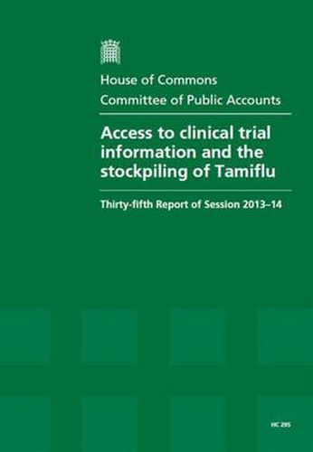 Access to clinical trial information and the stockpiling of Tamiflu: thirty-fifth report of session 2013-14, report, together with formal minutes, oral and written evidence