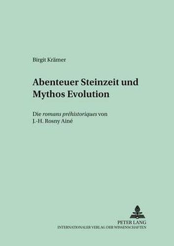 Cover image for Abenteuer Steinzeit und Mythos Evolution: Die  romans prehistoriques  von J.-H. Rosny Aine