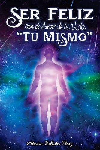 Cover image for Ser Feliz Con El Amor de Tu Vida ''t  Mismo'': Despierta El Potencial de Tu Esencia.