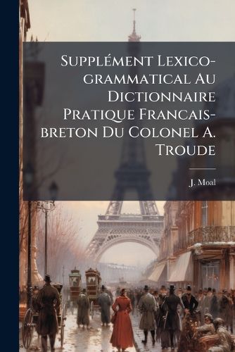 Cover image for Supplement Lexico-grammatical Au Dictionnaire Pratique Francais-breton Du Colonel A. Troude