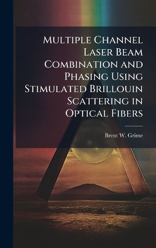 Cover image for Multiple Channel Laser Beam Combination and Phasing Using Stimulated Brillouin Scattering in Optical Fibers