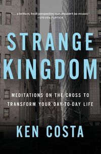 Cover image for Strange Kingdom: Meditations on the Cross to Transform Your Day to Day Life