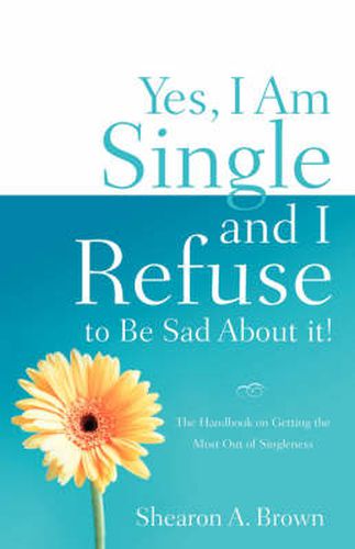 Cover image for Yes, I Am Single and I Refuse to Be Sad about It!