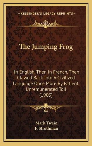 Cover image for The Jumping Frog: In English, Then in French, Then Clawed Back Into a Civilized Language Once More by Patient, Unremunerated Toil (1903)