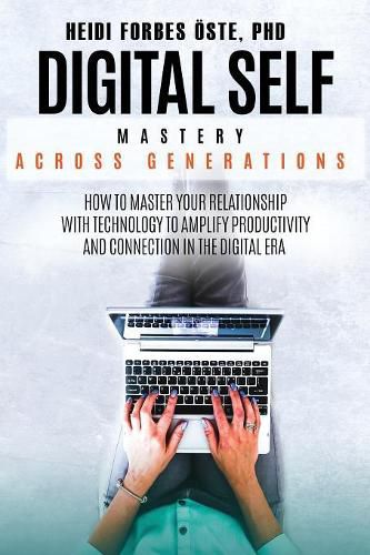 Cover image for Digital Self Mastery Across Generations: How to Master Your Relationship with Technology to Amplify Productivity and Connection in the Digital Era