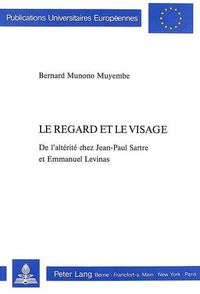 Cover image for Le Regard Et Le Visage: de L'Alterite Chez Jean-Paul Sartre Et Emmanuel Levinas. Preface D'Emmanuel Levinas