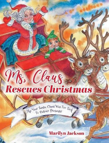 Cover image for Ms. Claus Rescues Christmas: The Year Santa Claus Was Too Sick To Deliver Presents!