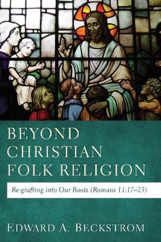 Cover image for Beyond Christian Folk Religion: Re-Grafting Into Our Roots (Romans 11:17-23)