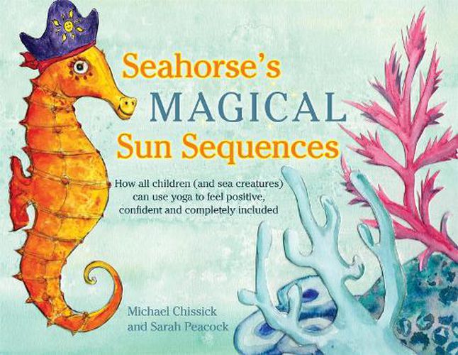 Cover image for Seahorse's Magical Sun Sequences: How all children (and sea creatures) can use yoga to feel positive, confident and completely included