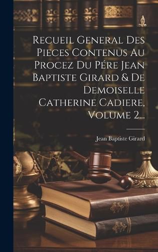 Cover image for Recueil General Des Pieces Contenus Au Procez Du Pere Jean Baptiste Girard & De Demoiselle Catherine Cadiere, Volume 2...