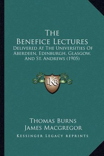 The Benefice Lectures: Delivered at the Universities of Aberdeen, Edinburgh, Glasgow, and St. Andrews (1905)