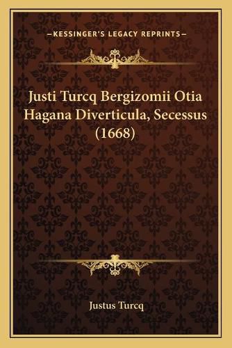 Cover image for Justi Turcq Bergizomii Otia Hagana Diverticula, Secessus (16justi Turcq Bergizomii Otia Hagana Diverticula, Secessus (1668) 68)