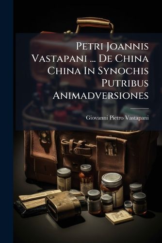Cover image for Petri Joannis Vastapani ... de China China in Synochis Putribus Animadversiones