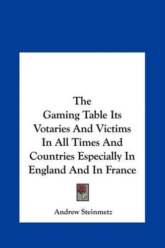 The Gaming Table Its Votaries and Victims in All Times and Countries Especially in England and in France