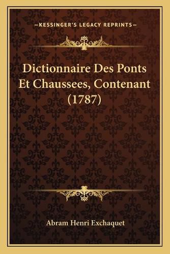 Dictionnaire Des Ponts Et Chaussees, Contenant (1787)