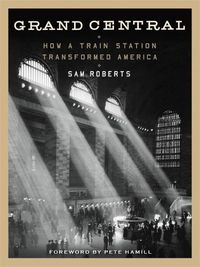 Cover image for Grand Central: How a Train Station Transformed America