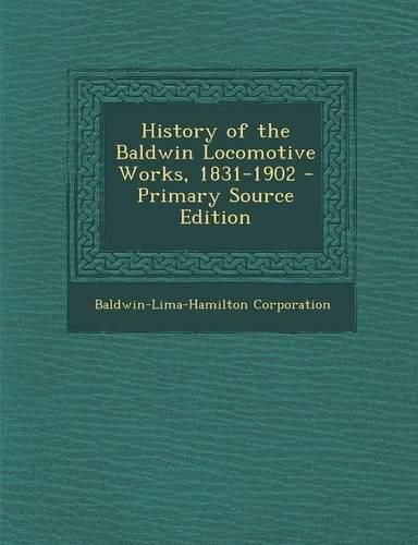 Cover image for History of the Baldwin Locomotive Works, 1831-1902