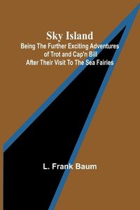 Cover image for Sky Island; Being the further exciting adventures of Trot and Cap'n Bill after their visit to the sea fairies