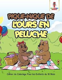 Cover image for Pique-Nique De L'ours en Peluche: Cahier de Coloriage Pour les Enfants de 18 Mois