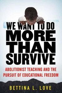 Cover image for We Want to Do More Than Survive: Abolitionist Teaching and the Pursuit of Educational Freedom