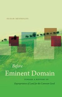 Cover image for Before Eminent Domain: Toward a History of Expropriation of Land for the Common Good