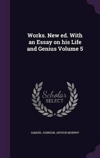 Cover image for Works. New Ed. with an Essay on His Life and Genius Volume 5