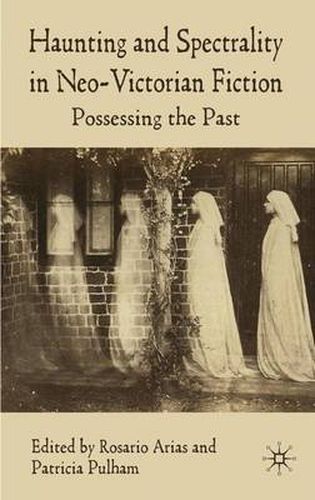 Cover image for Haunting and Spectrality in Neo-Victorian Fiction: Possessing the Past