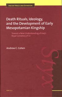 Cover image for Death Rituals, Ideology, and the Development of Early Mesopotamian Kingship: Toward a New Understanding of Iraq's Royal Cemetery of Ur