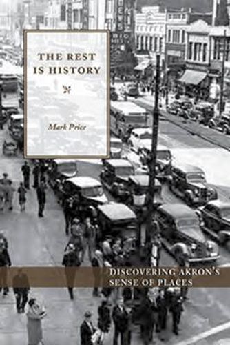 Cover image for Rest is History: True Tales from Akron's Vibrant Past