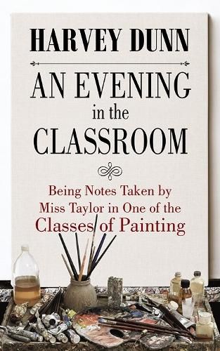 Cover image for An Evening in the Classroom: Being Notes Taken by Miss Taylor in One of the Classes of Painting