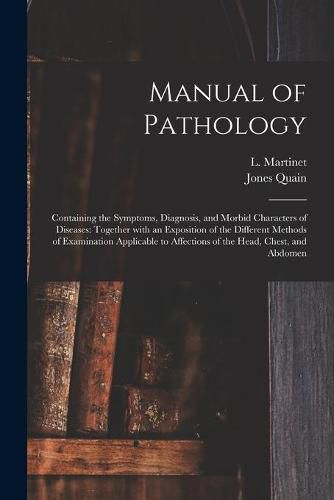 Cover image for Manual of Pathology: Containing the Symptoms, Diagnosis, and Morbid Characters of Diseases: Together With an Exposition of the Different Methods of Examination Applicable to Affections of the Head, Chest, and Abdomen