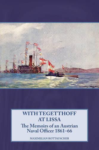 Cover image for With Tegetthoff at Lissa: The Memoirs of an Austrian Naval Officer 1861-66