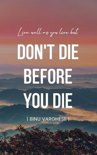 Cover image for Live well as you live but DONT DIE BEFORE YOU DIE