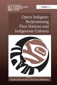 Cover image for Opera Indigene: Re/presenting First Nations and Indigenous Cultures