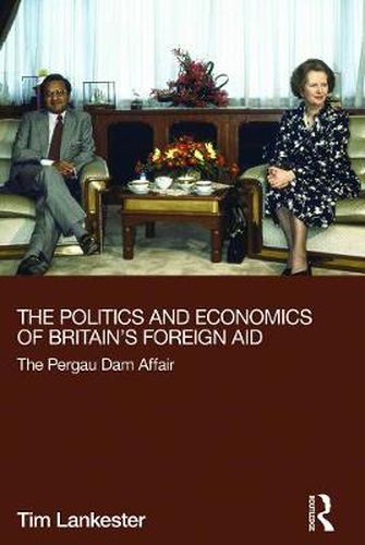 Cover image for The Politics and Economics of Britain's Foreign Aid: The Pergau Dam Affair