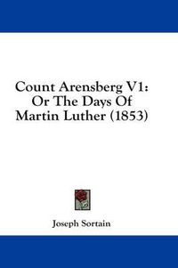 Cover image for Count Arensberg V1: Or the Days of Martin Luther (1853)