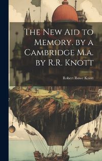 Cover image for The New Aid to Memory. by a Cambridge M.a. by R.R. Knott