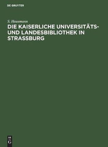 Cover image for Die Kaiserliche Universitats- Und Landesbibliothek in Strassburg: Festschrift Zur Einweihung Des Neuen Bibliotheksgebaudes