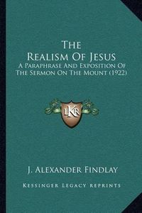 Cover image for The Realism of Jesus: A Paraphrase and Exposition of the Sermon on the Mount (1922)