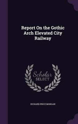 Report on the Gothic Arch Elevated City Railway