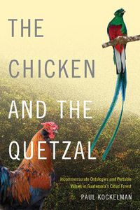 Cover image for The Chicken and the Quetzal: Incommensurate Ontologies and Portable Values in Guatemala's Cloud Forest