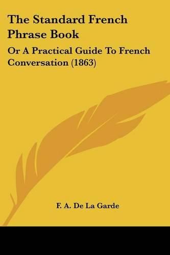 Cover image for The Standard French Phrase Book: Or A Practical Guide To French Conversation (1863)