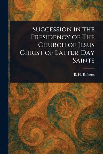 Cover image for Succession in the Presidency of The Church of Jesus Christ of Latter-Day Saints